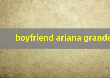 boyfriend ariana grande歌词